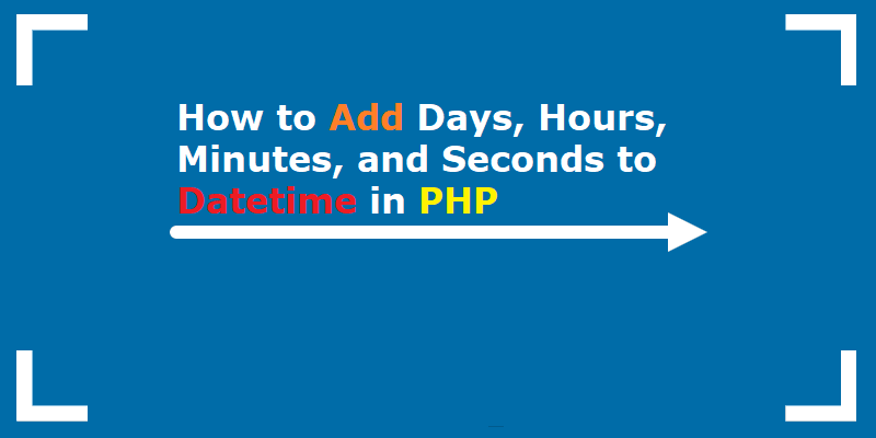 how-to-add-days-hours-minutes-and-seconds-to-datetime-in-php